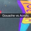 Gouache vs Acrylic