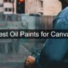 best oil paints for canvas